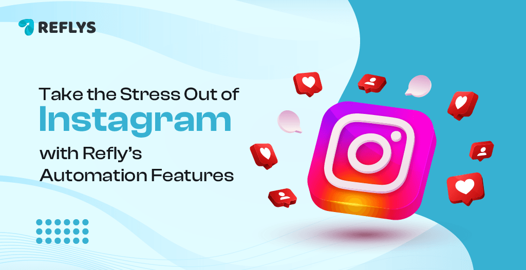 Take the Stress Out of Instagram with Refly’s Automation Features
